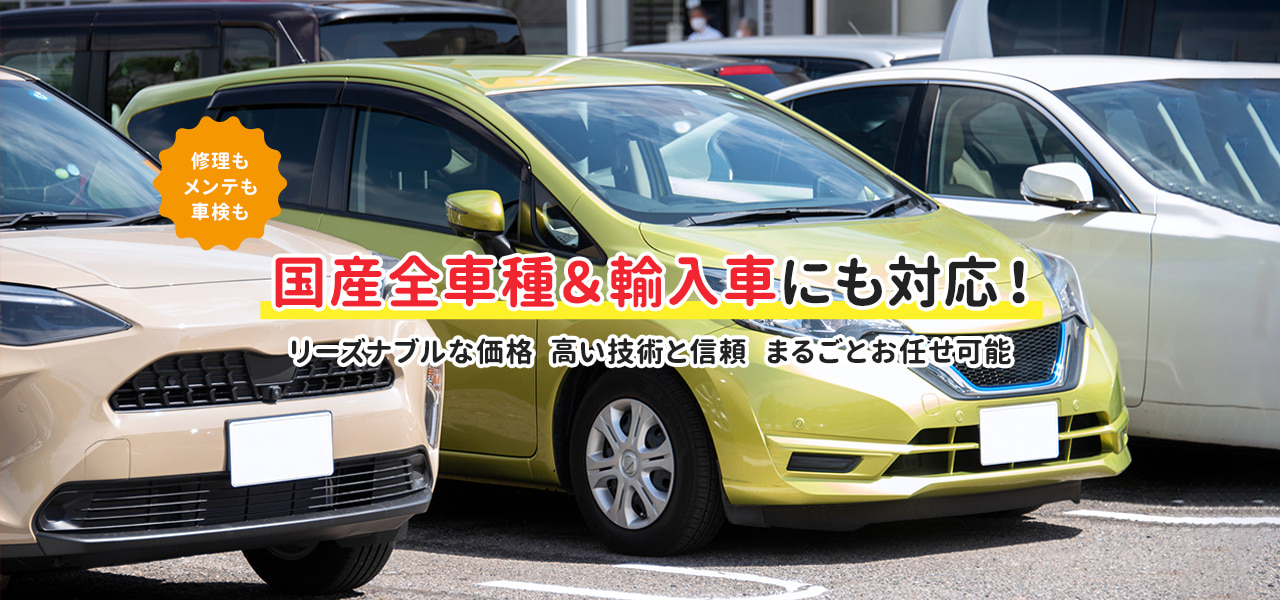 修理も メンテも 車検も 国産全車種＆輸入車にも対応！ リーズナブルな価格 高い技術と信頼 まるごとお任せ可能